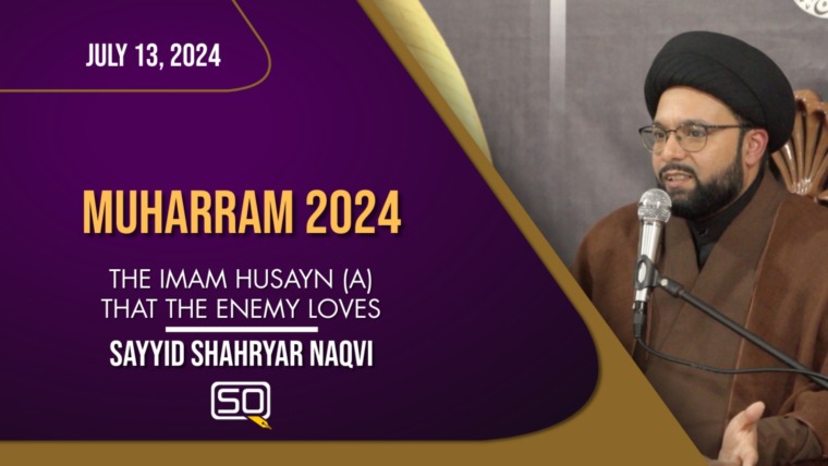 Muharram 7 | The Imam Husayn (A) That The Enemy Loves | Sayyid Shahryar Naqvi